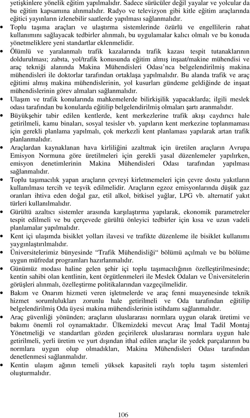 Toplu taşıma araçları ve ulaştırma sistemlerinde özürlü ve engellilerin rahat kullanımını sağlayacak tedbirler alınmalı, bu uygulamalar kalıcı olmalı ve bu konuda yönetmeliklere yeni standartlar