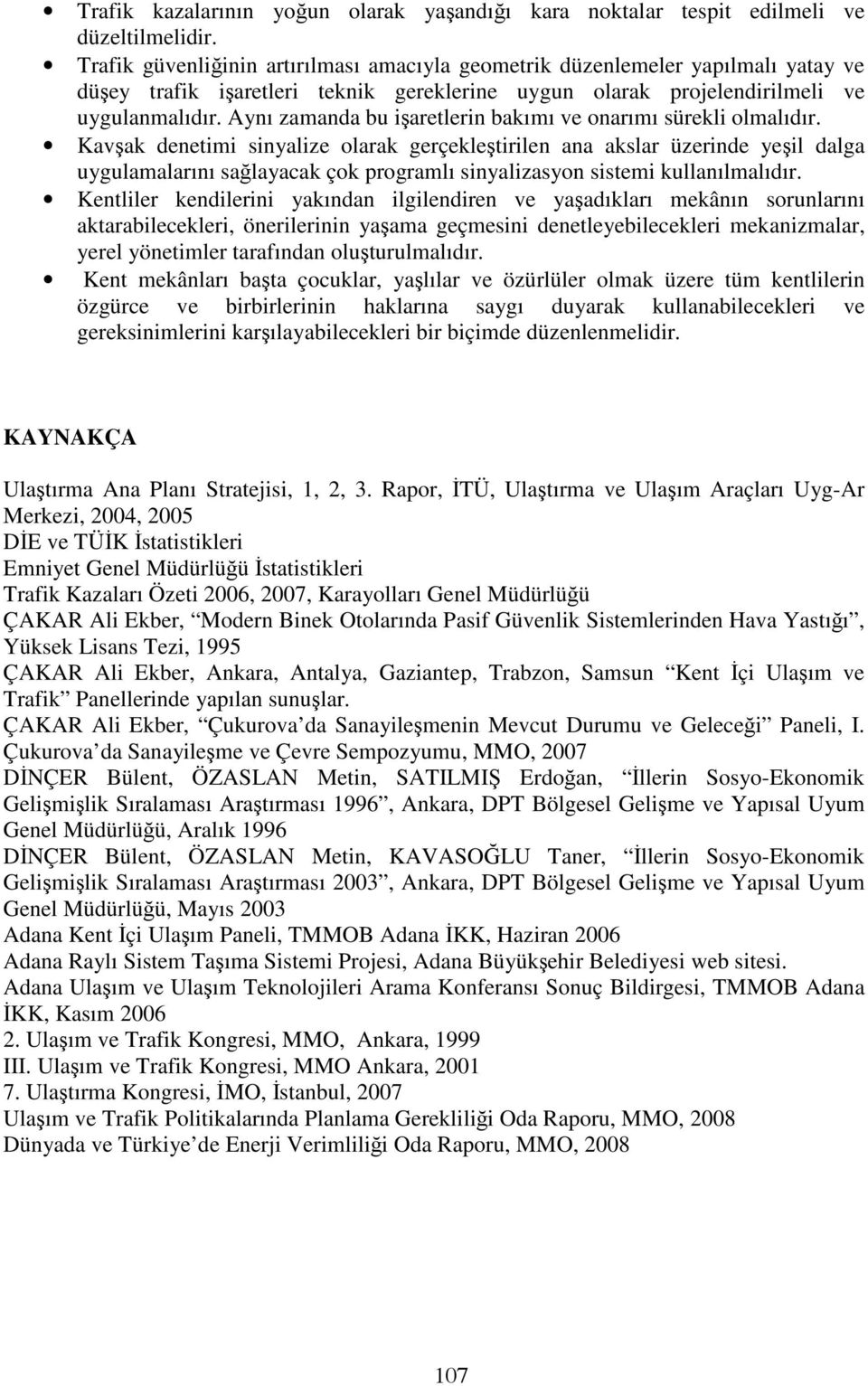 Aynı zamanda bu işaretlerin bakımı ve onarımı sürekli olmalıdır.