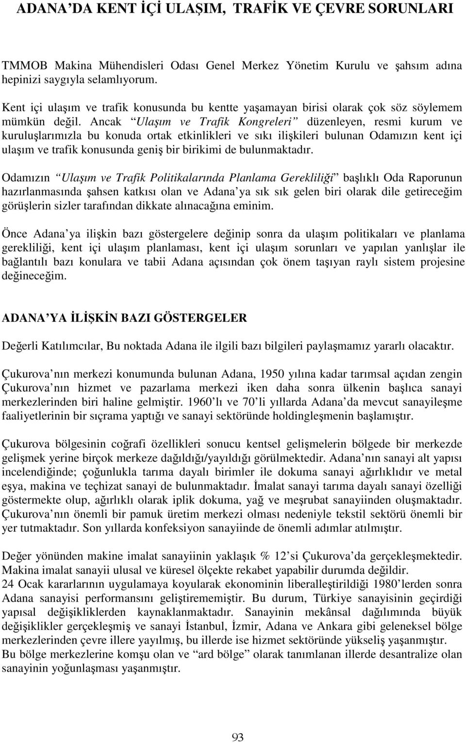 Ancak Ulaşım ve Trafik Kongreleri düzenleyen, resmi kurum ve kuruluşlarımızla bu konuda ortak etkinlikleri ve sıkı ilişkileri bulunan Odamızın kent içi ulaşım ve trafik konusunda geniş bir birikimi