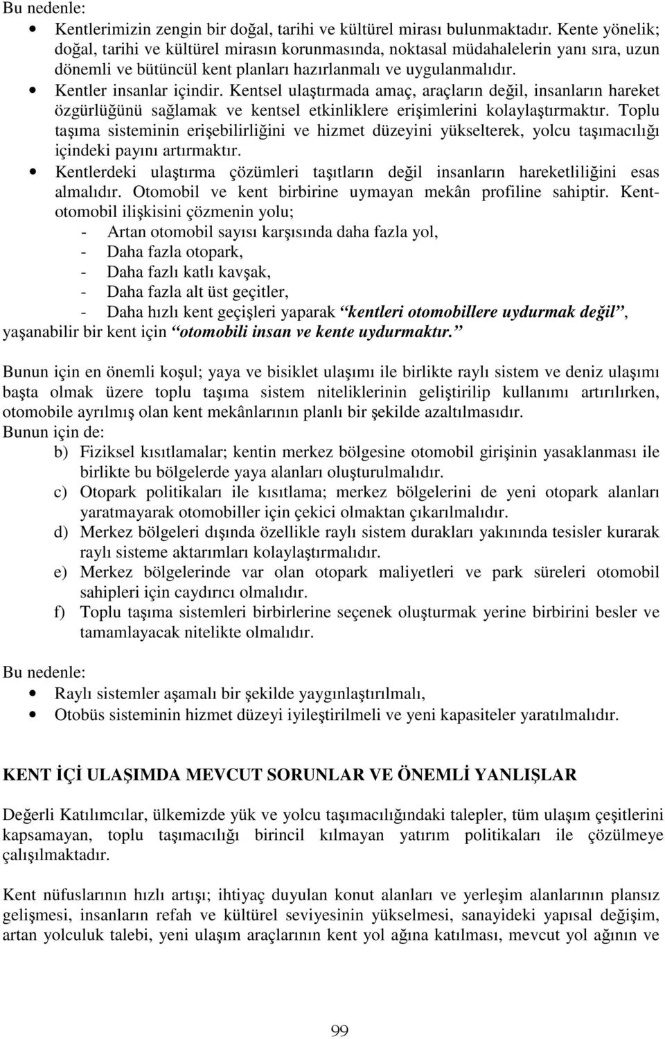 Kentsel ulaştırmada amaç, araçların değil, insanların hareket özgürlüğünü sağlamak ve kentsel etkinliklere erişimlerini kolaylaştırmaktır.