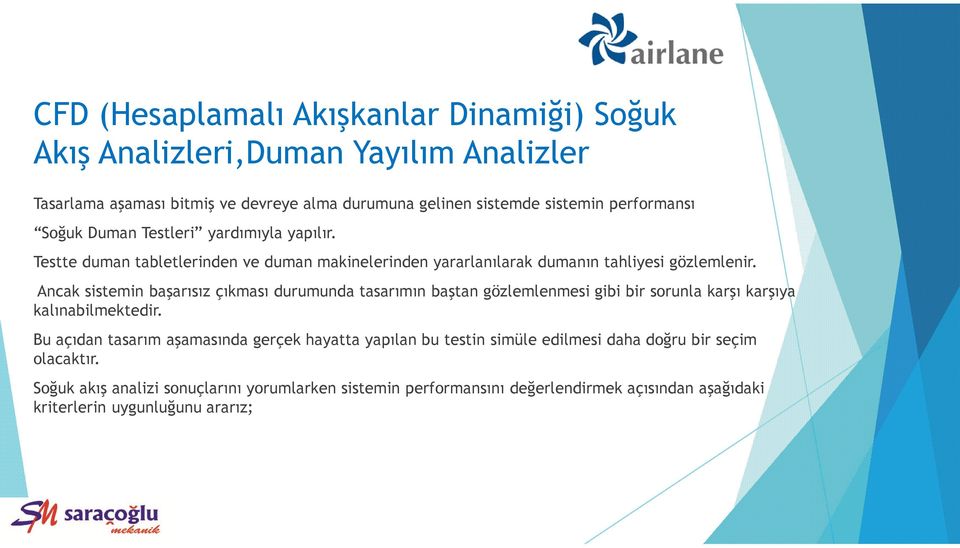 Ancak sistemin başarısız çıkması durumunda tasarımın baştan gözlemlenmesi gibi bir sorunla karşı karşıya kalınabilmektedir.