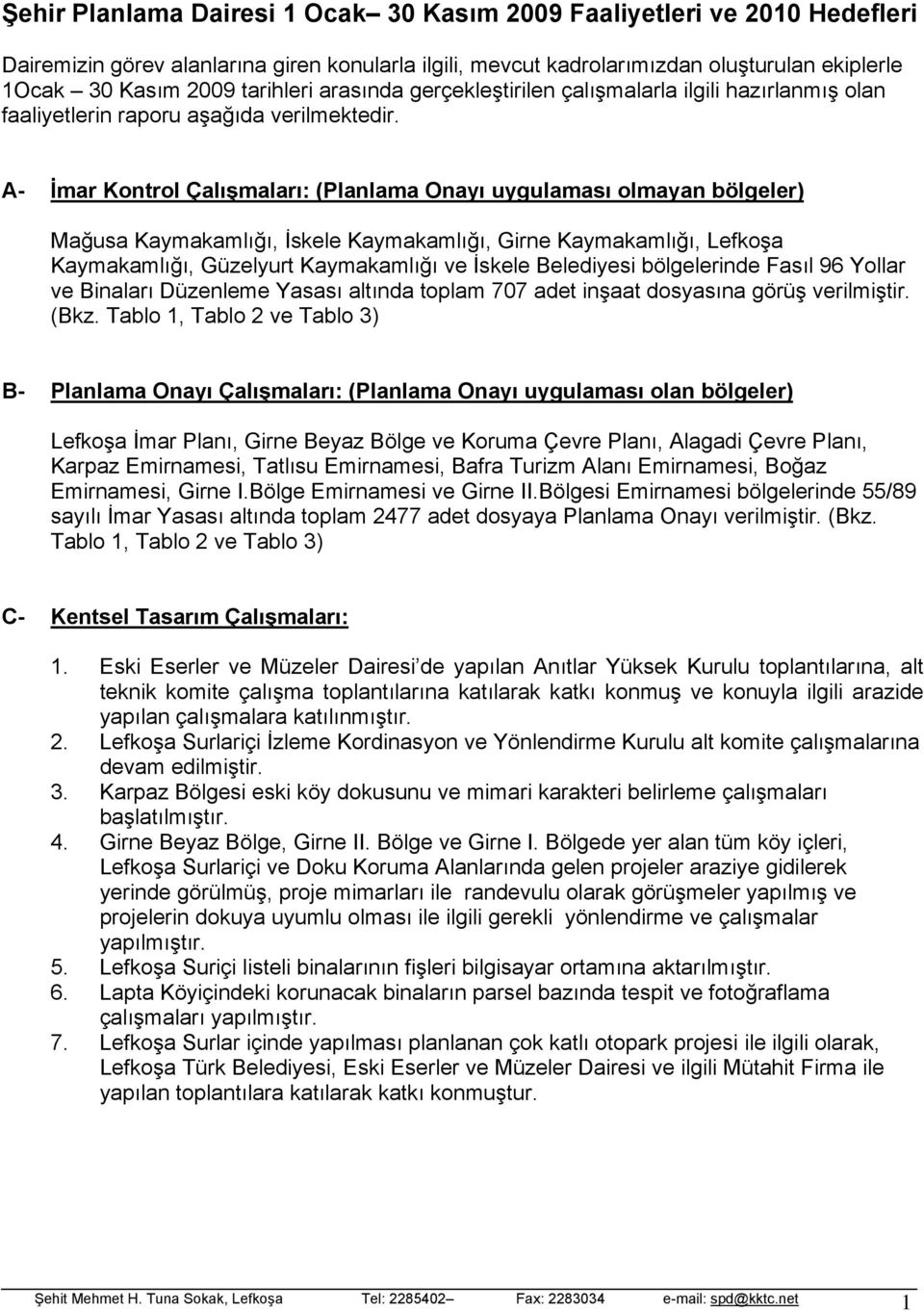 A- İmar Kontrol Çalışmaları: (Planlama Onayı uygulaması olmayan bölgeler) Mağusa Kaymakamlığı, İskele Kaymakamlığı, Girne Kaymakamlığı, Lefkoşa Kaymakamlığı, Güzelyurt Kaymakamlığı ve İskele