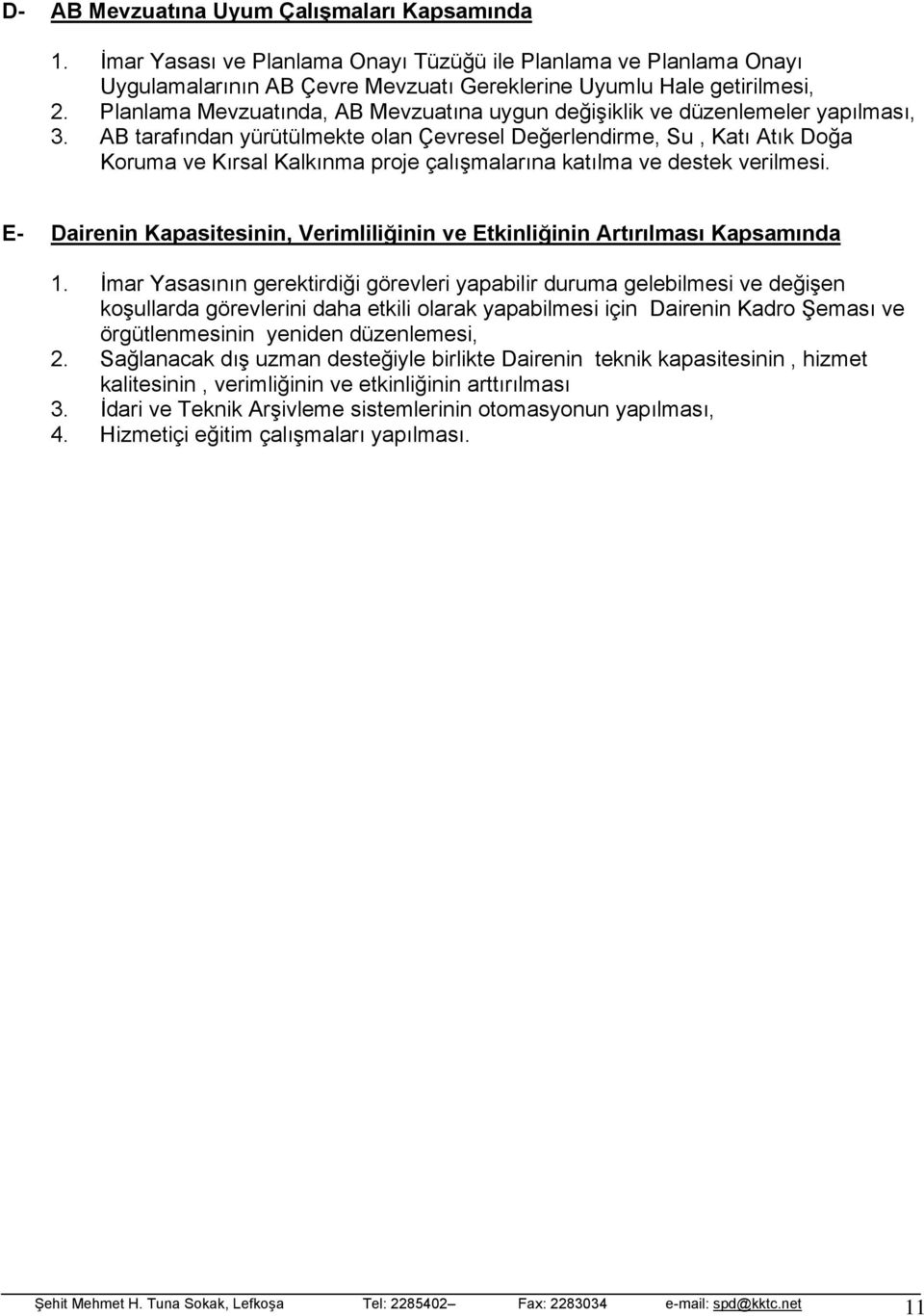 AB tarafından yürütülmekte olan Çevresel Değerlendirme, Su, Katı Atık Doğa Koruma ve Kırsal Kalkınma proje çalışmalarına katılma ve destek verilmesi.