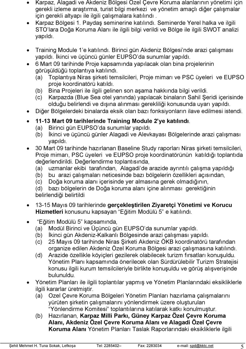 Training Module 1 e katılındı. Birinci gün Akdeniz Bölgesi nde arazi çalışması yapıldı. İkinci ve üçüncü günler EUPSO da sunumlar yapıldı.