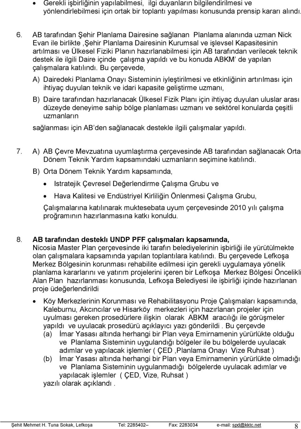 hazırlanabilmesi için AB tarafından verilecek teknik destek ile ilgili Daire içinde çalışma yapıldı ve bu konuda ABKM de yapılan çalışmalara katılındı.