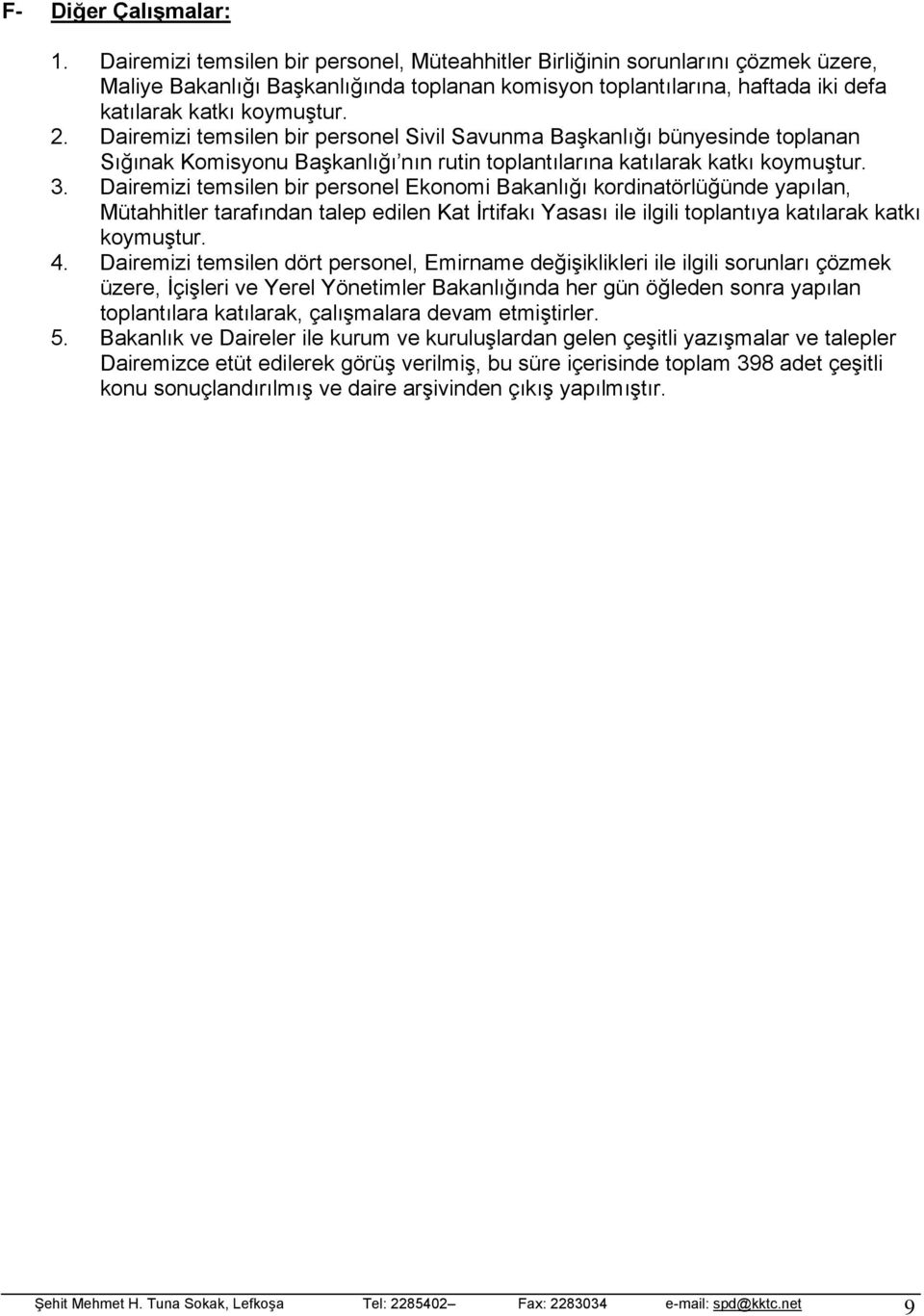 Dairemizi temsilen bir personel Sivil Savunma Başkanlığı bünyesinde toplanan Sığınak Komisyonu Başkanlığı nın rutin toplantılarına katılarak katkı koymuştur. 3.