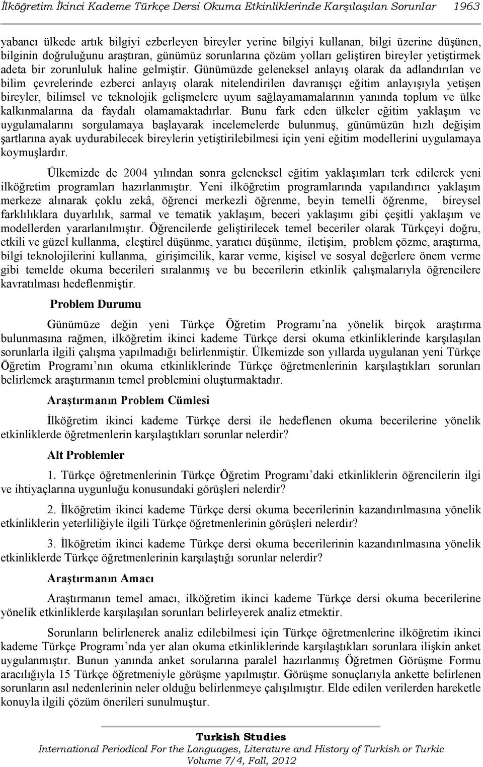 Günümüzde geleneksel anlayıģ olarak da adlandırılan ve bilim çevrelerinde ezberci anlayıģ olarak nitelendirilen davranıģçı eğitim anlayıģıyla yetiģen bireyler, bilimsel ve teknolojik geliģmelere uyum