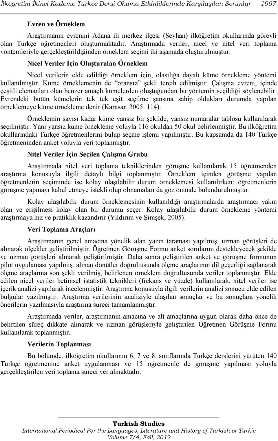 Nicel Veriler İçin Oluşturulan Örneklem Nicel verilerin elde edildiği örneklem için, olasılığa dayalı küme örnekleme yöntemi kullanılmıģtır. Küme örneklemenin de oransız Ģekli tercih edilmiģtir.