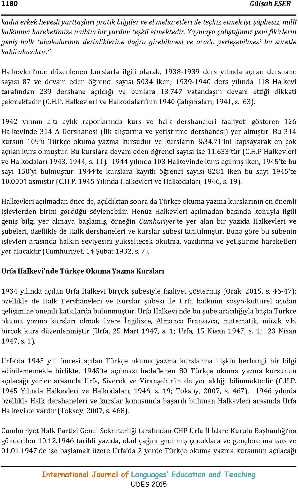 Halkevleri nde düzenlenen kurslarla ilgili olarak, 1938-1939 ders yılında açılan dershane sayısı 87 ve devam eden öğrenci sayısı 5034 iken; 1939-1940 ders yılında 118 Halkevi tarafından 239 dershane