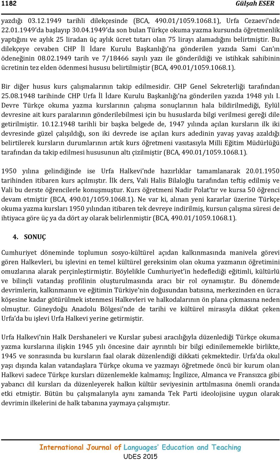 Bu dilekçeye cevaben CHP İl İdare Kurulu Başkanlığı na gönderilen yazıda Sami Can ın ödeneğinin 08.02.