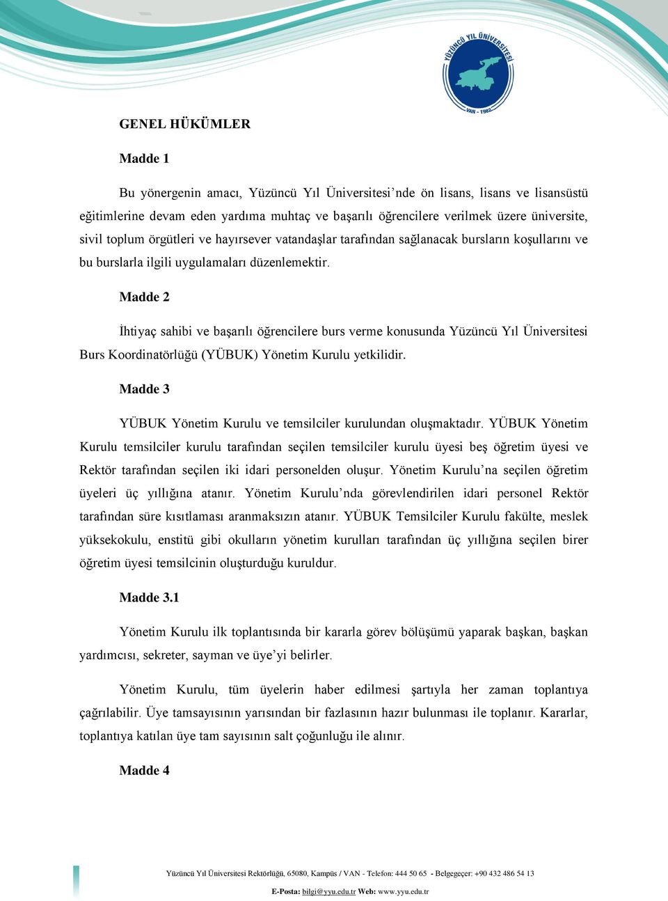 Madde 2 İhtiyaç sahibi ve başarılı öğrencilere burs verme konusunda Yüzüncü Yıl Üniversitesi Burs Koordinatörlüğü (YÜBUK) Yönetim Kurulu yetkilidir.