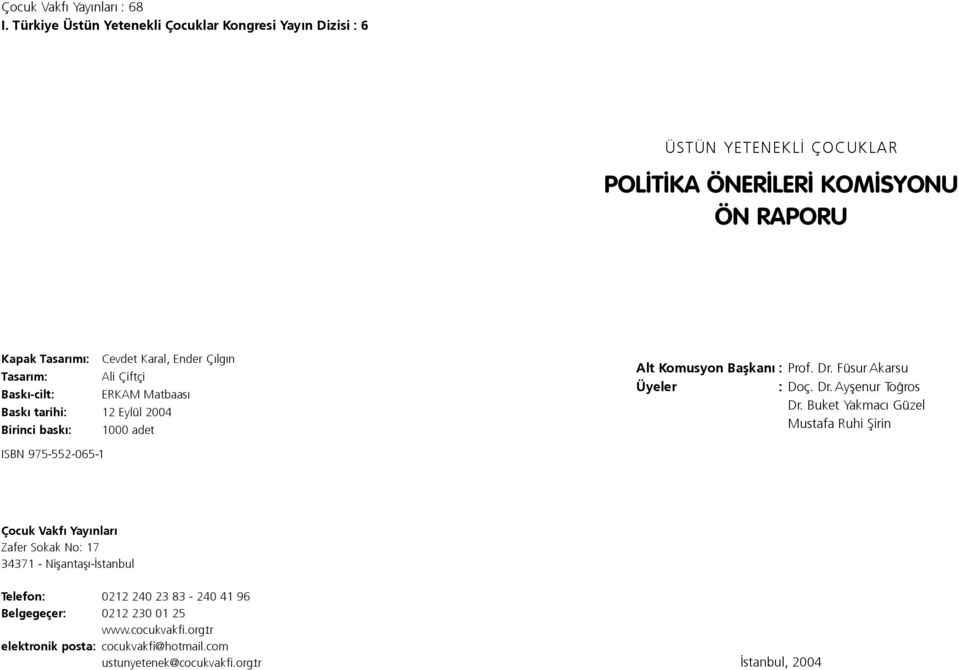 Tasar m: Ali Çiftçi Bask -cilt: ERKAM Matbaas Bask tarihi: 12 Eylül 2004 Birinci bask : 1000 adet Alt Komusyon Baflkan : Prof. Dr. Füsur Akarsu Üyeler : Doç. Dr. Ayflenur To ros Dr.