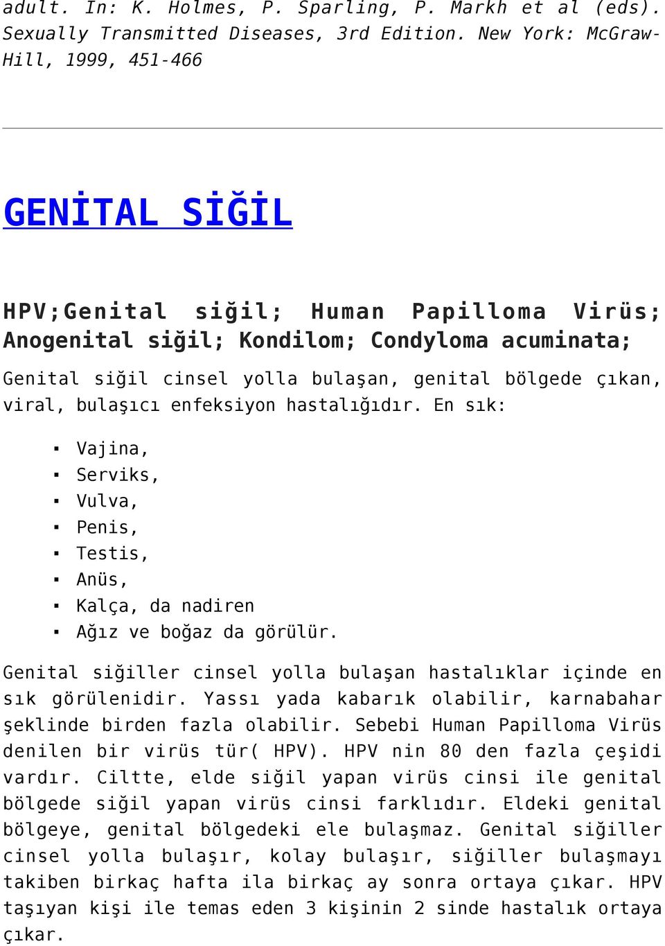 çıkan, viral, bulaşıcı enfeksiyon hastalığıdır. En sık: Vajina, Serviks, Vulva, Penis, Testis, Anüs, Kalça, da nadiren Ağız ve boğaz da görülür.