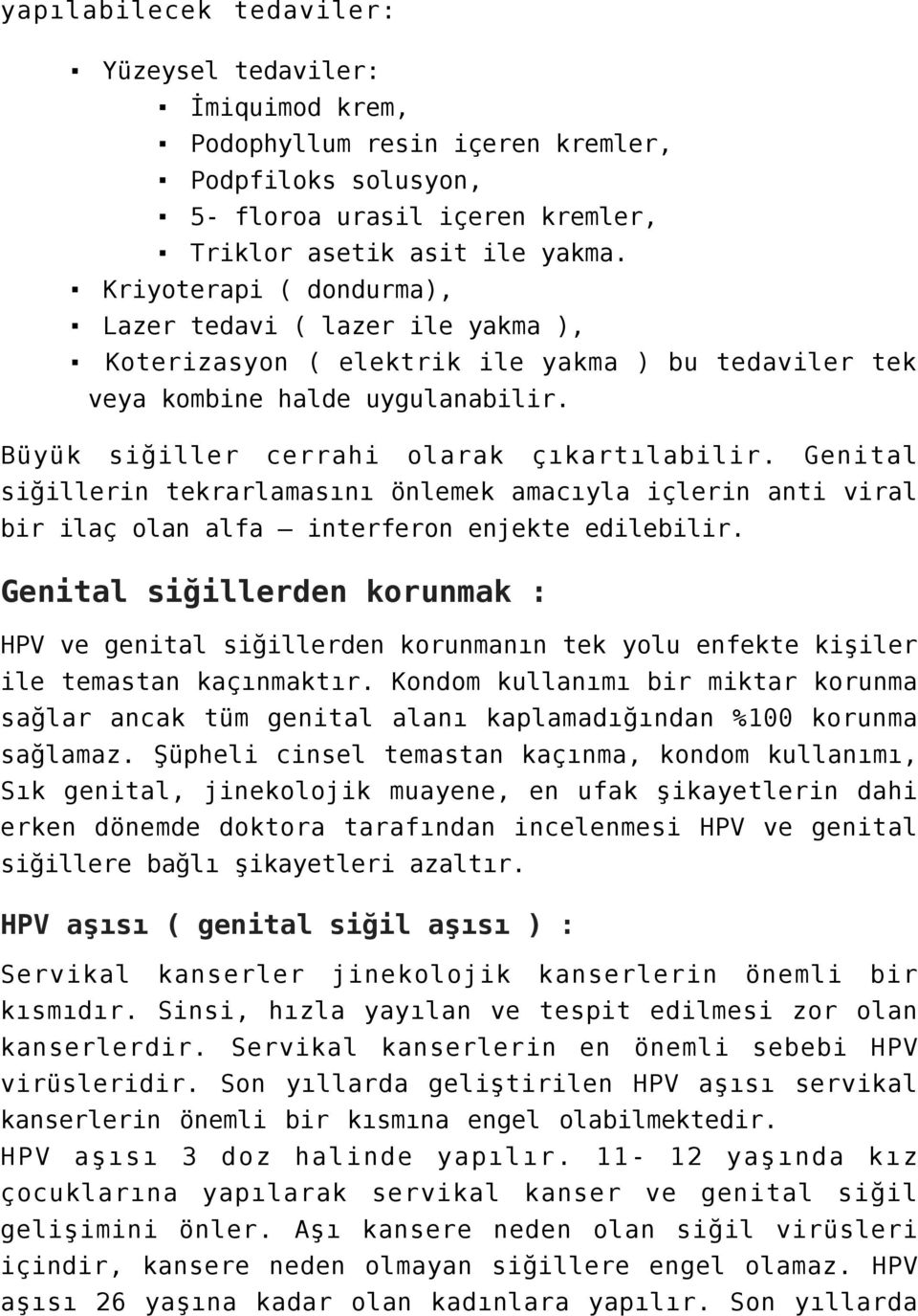 Genital siğillerin tekrarlamasını önlemek amacıyla içlerin anti viral bir ilaç olan alfa interferon enjekte edilebilir.