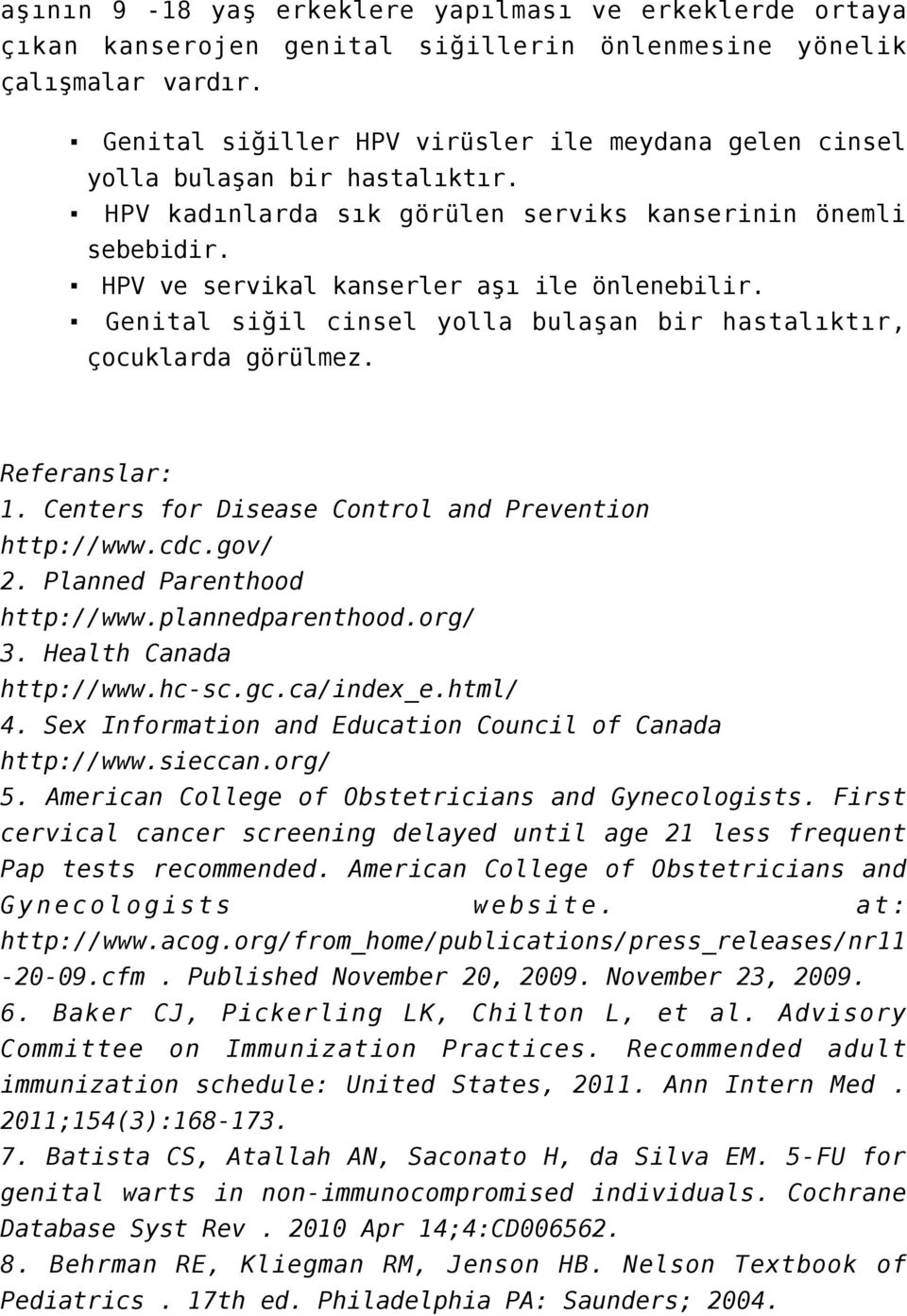 Genital siğil cinsel yolla bulaşan bir hastalıktır, çocuklarda görülmez. Referanslar: 1. Centers for Disease Control and Prevention http://www.cdc.gov/ 2. Planned Parenthood http://www.