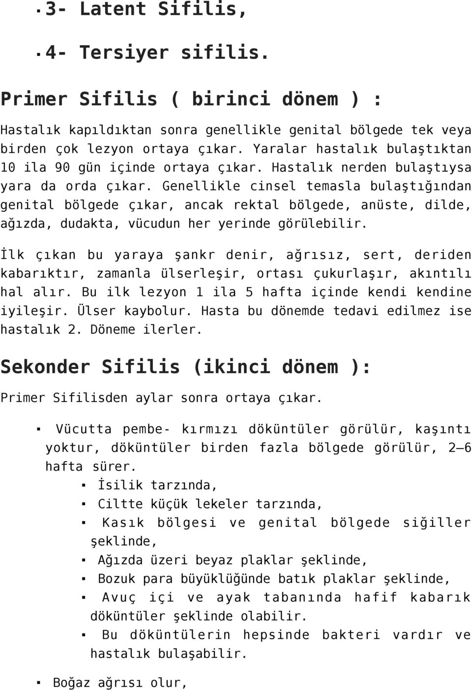 Genellikle cinsel temasla bulaştığından genital bölgede çıkar, ancak rektal bölgede, anüste, dilde, ağızda, dudakta, vücudun her yerinde görülebilir.