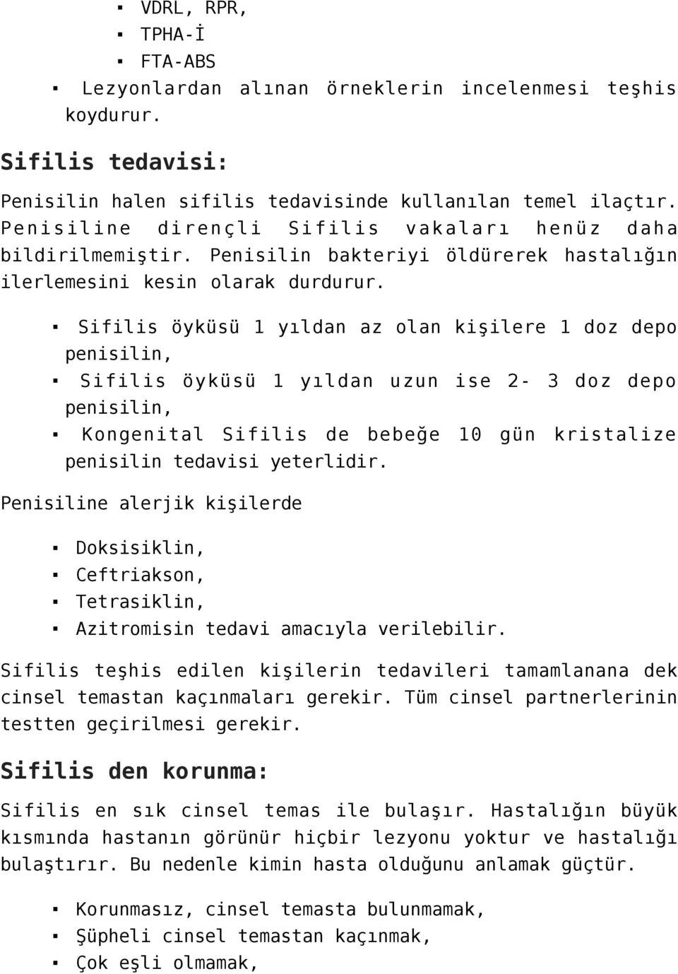 Sifilis öyküsü 1 yıldan az olan kişilere 1 doz depo penisilin, Sifilis öyküsü 1 yıldan uzun ise 2-3 doz depo penisilin, Kongenital Sifilis de bebeğe 10 gün kristalize penisilin tedavisi yeterlidir.