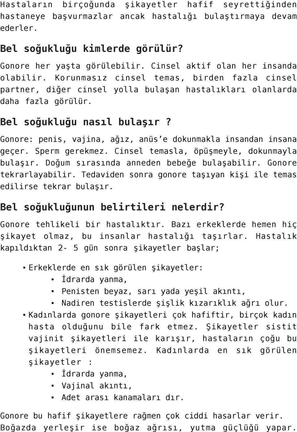 Gonore: penis, vajina, ağız, anüs e dokunmakla insandan insana geçer. Sperm gerekmez. Cinsel temasla, öpüşmeyle, dokunmayla bulaşır. Doğum sırasında anneden bebeğe bulaşabilir. Gonore tekrarlayabilir.