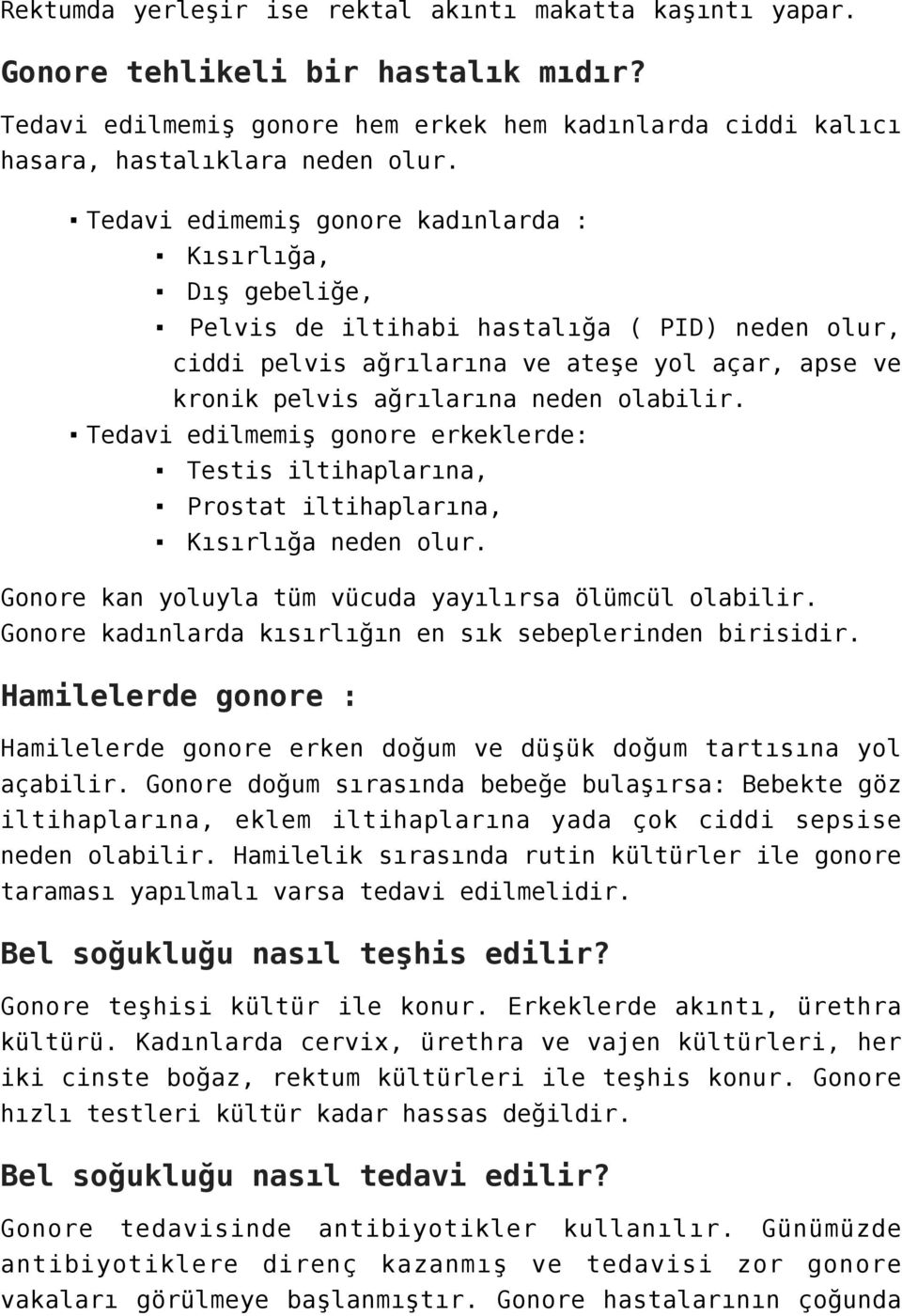 Tedavi edilmemiş gonore erkeklerde: Testis iltihaplarına, Prostat iltihaplarına, Kısırlığa neden olur. Gonore kan yoluyla tüm vücuda yayılırsa ölümcül olabilir.