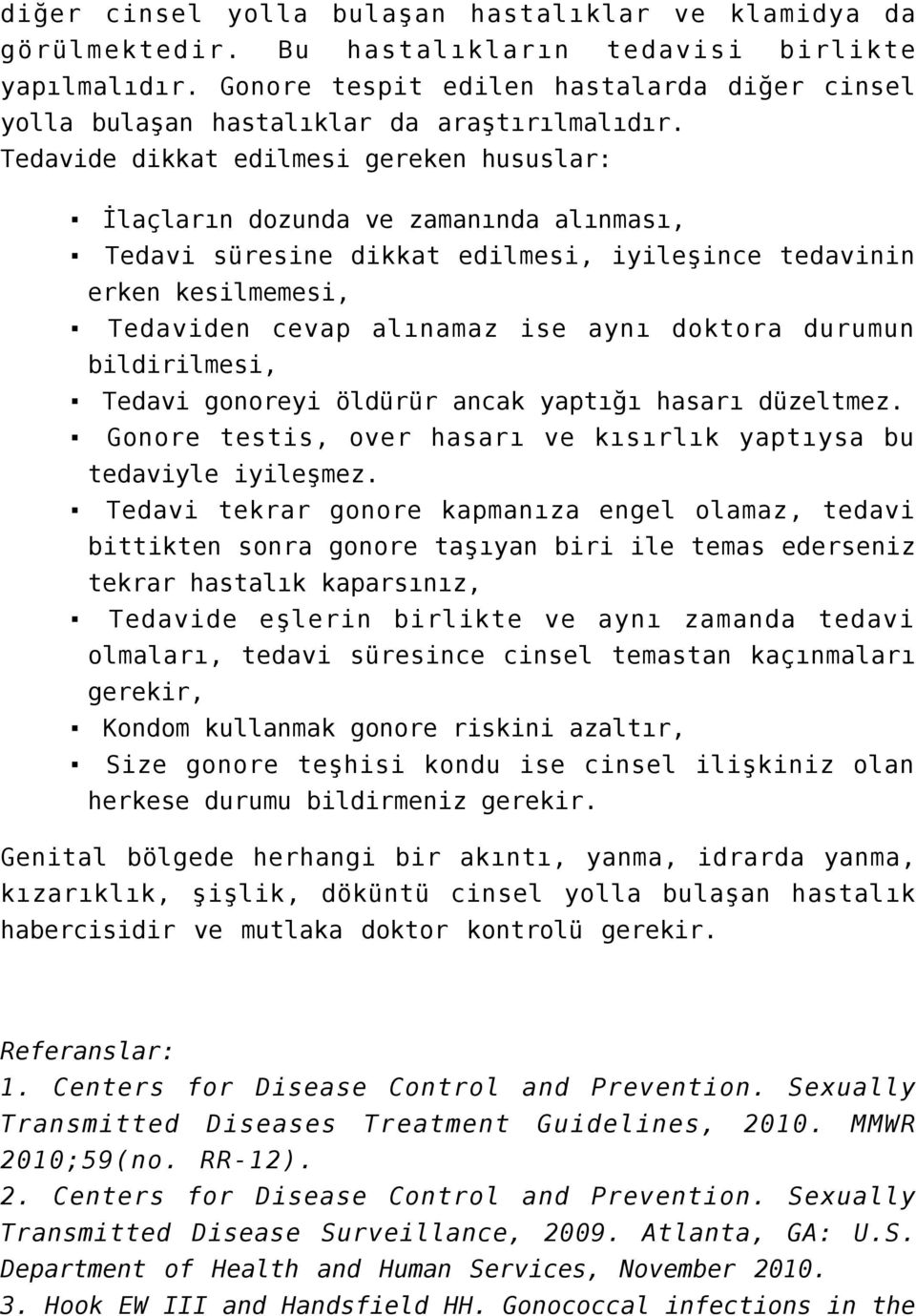 Tedavide dikkat edilmesi gereken hususlar: İlaçların dozunda ve zamanında alınması, Tedavi süresine dikkat edilmesi, iyileşince tedavinin erken kesilmemesi, Tedaviden cevap alınamaz ise aynı doktora