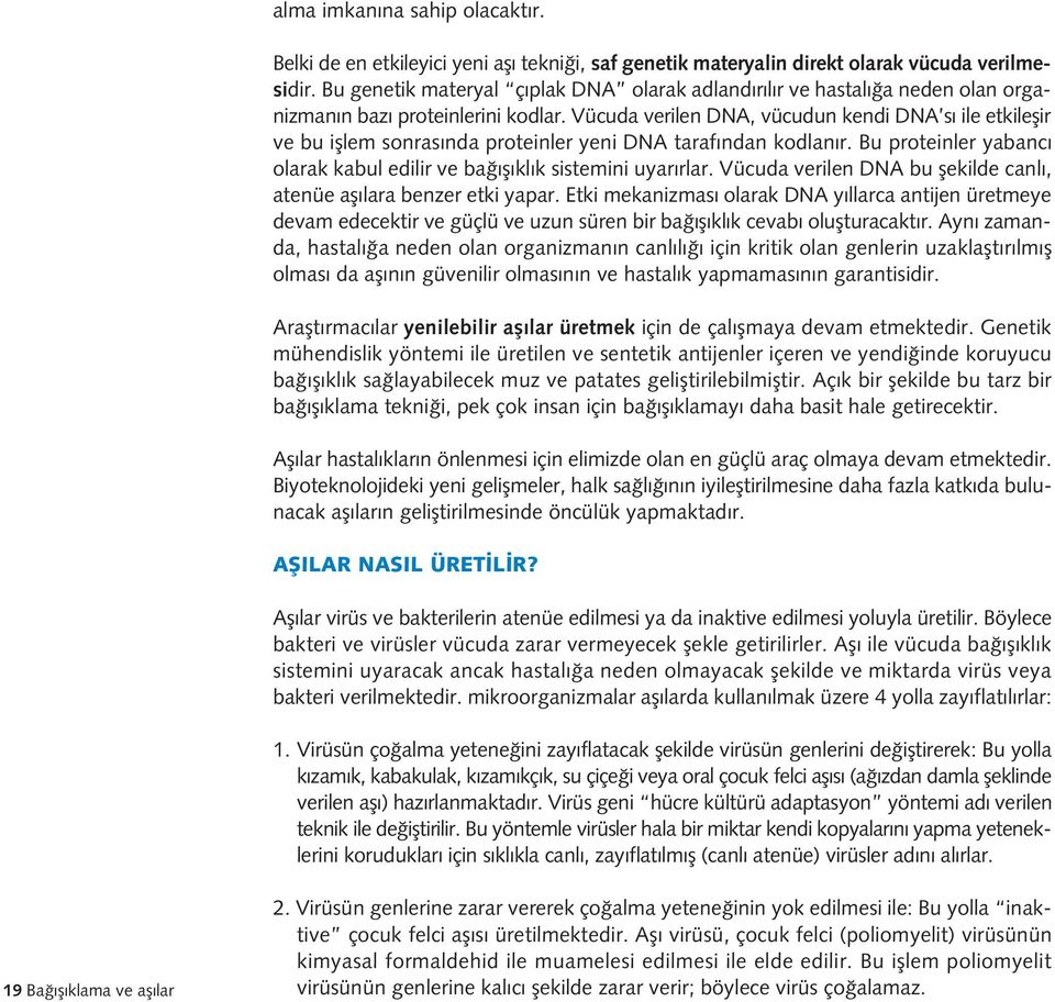 Vücuda verilen DNA, vücudun kendi DNA s ile etkileflir ve bu ifllem sonras nda proteinler yeni DNA taraf ndan kodlan r. Bu proteinler yabanc olarak kabul edilir ve ba fl kl k sistemini uyar rlar.