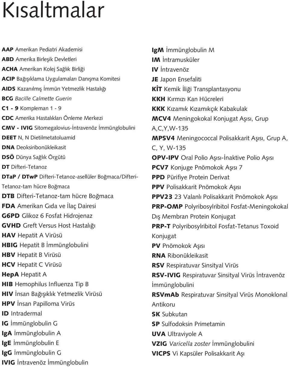 Dünya Sa l k Örgütü DT Difteri-Tetanoz DTaP / DTwP Difteri-Tetanoz-asellüler Bo maca/difteri- Tetanoz-tam hücre Bo maca DTB Difteri-Tetanoz-tam hücre Bo maca FDA Amerikan G da ve laç Dairesi G6PD