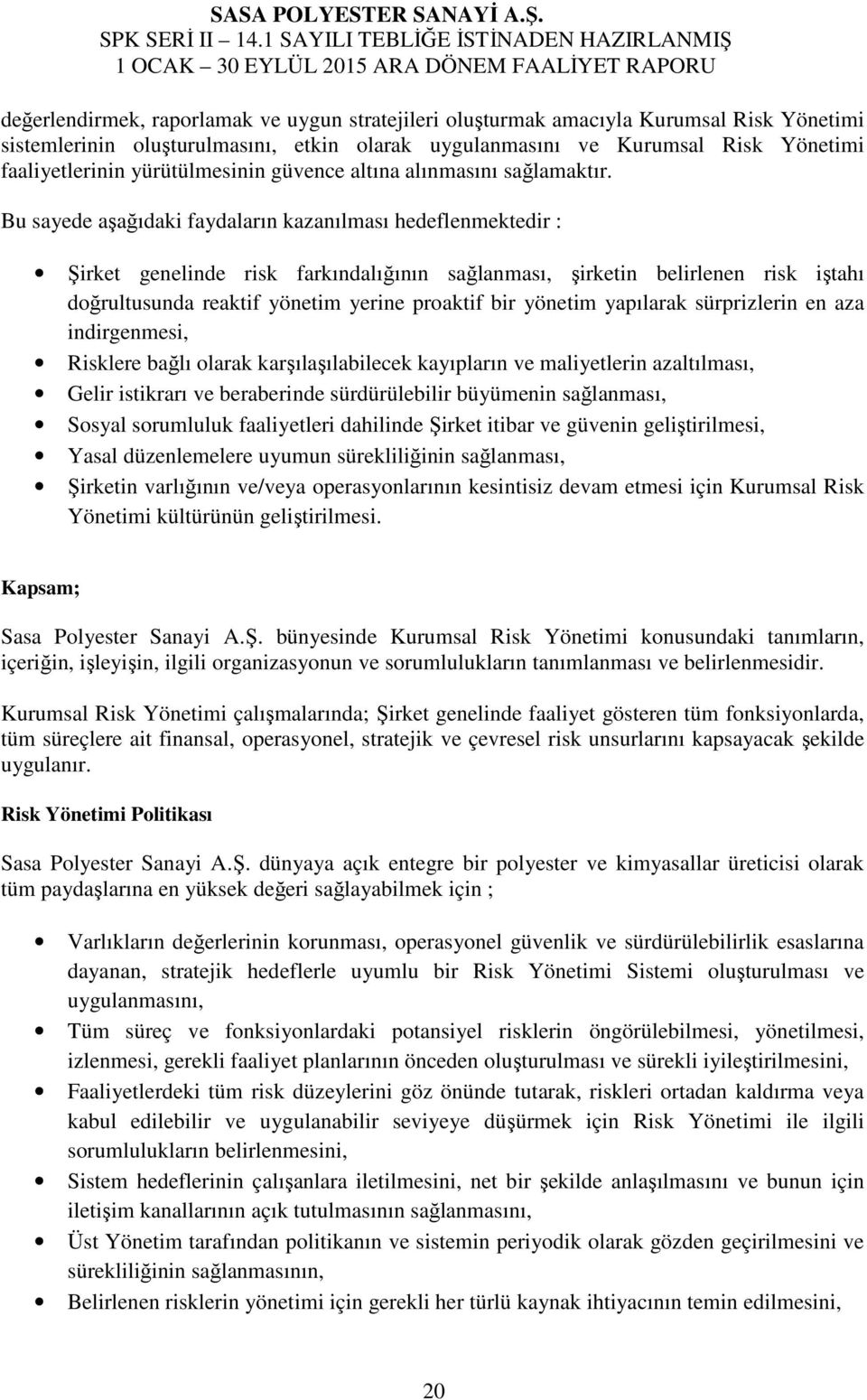 Bu sayede aşağıdaki faydaların kazanılması hedeflenmektedir : Şirket genelinde risk farkındalığının sağlanması, şirketin belirlenen risk iştahı doğrultusunda reaktif yönetim yerine proaktif bir