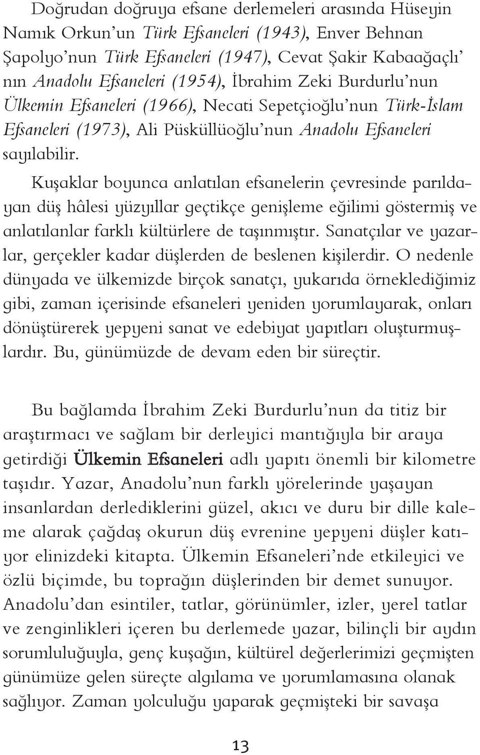 Kuþaklar boyunca anlatýlan efsanelerin çevresinde parýldayan düþ hâlesi yüzyýllar geçtikçe geniþleme eðilimi göstermiþ ve anlatýlanlar farklý kültürlere de taþýnmýþtýr.