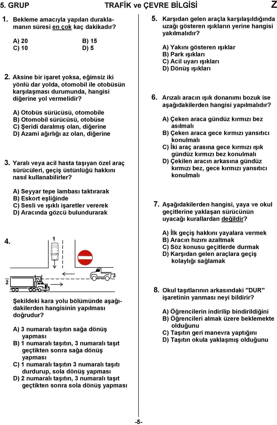 A) Otobüs sürücüsü, otomobile B) Otomobil sürücüsü, otobüse C) Beridi daralm/ olan, di,erine D) Azami a,rl, az olan, di,erine 3.