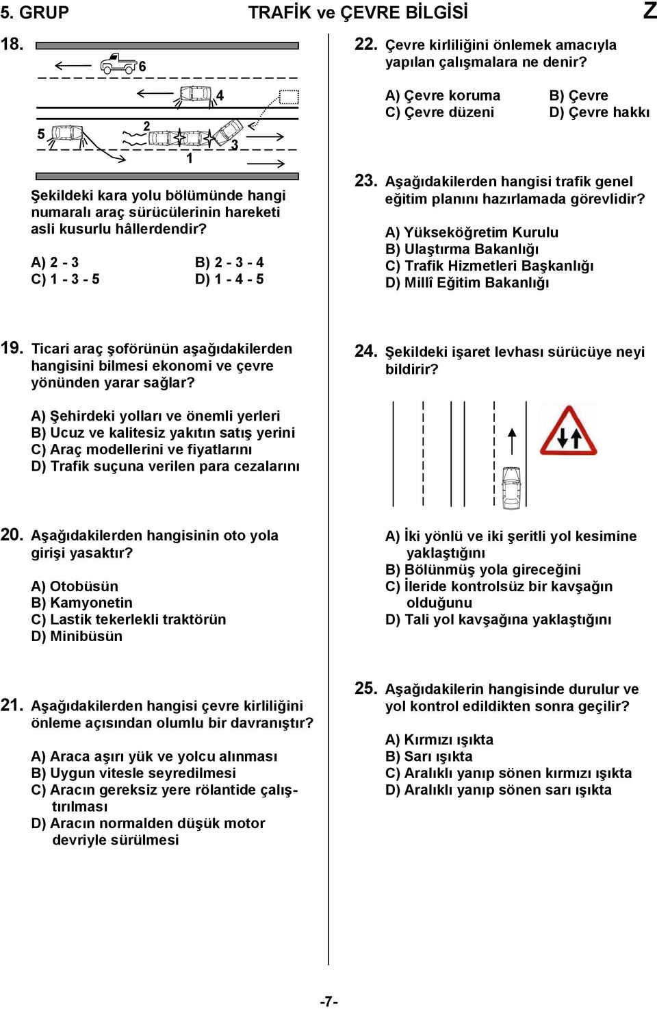 A) 2-3 B) 2-3 - 4 C) 1-3 - 5 D) 1-4 - 5 1 4 3 A) Çevre koruma B) Çevre C) Çevre düzeni D) Çevre hakk 23. A/a,dakilerden hangisi trafik genel e,itim plann hazrlamada görevlidir?