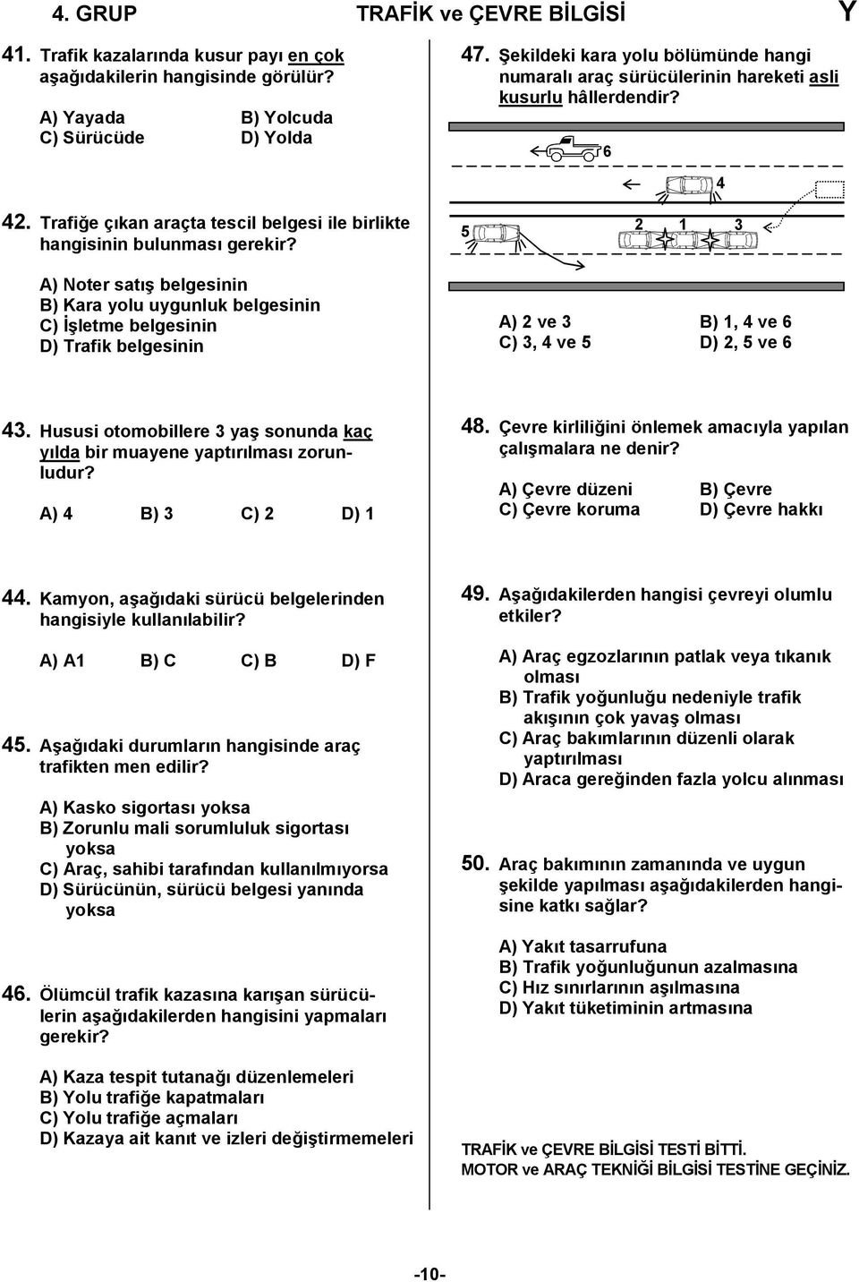 5 2 1 3 A) Noter satış belgesinin B) Kara yolu uygunluk belgesinin C) İşletme belgesinin D) Trafik belgesinin A) 2 ve 3 B) 1, 4 ve 6 C) 3, 4 ve 5 D) 2, 5 ve 6 43.