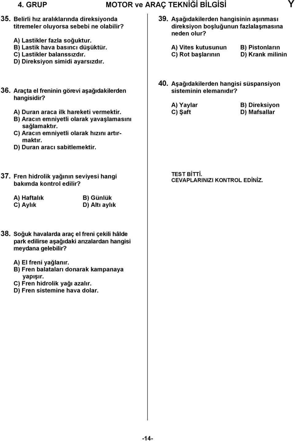 A) Vites kutusunun B) Pistonların C) Rot başlarının D) Krank milinin 36. Araçta el freninin görevi aşağıdakilerden hangisidir? A) Duran araca ilk hareketi vermektir.