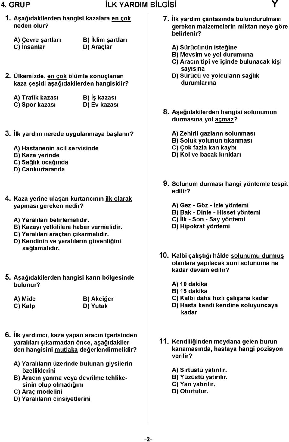 A) Hastanenin acil servisinde B) Kaza yerinde C) Sağlık ocağında D) Cankurtaranda 4. Kaza yerine ulaşan kurtarıcının ilk olarak yapması gereken nedir? A) Yaralıları belirlemelidir.