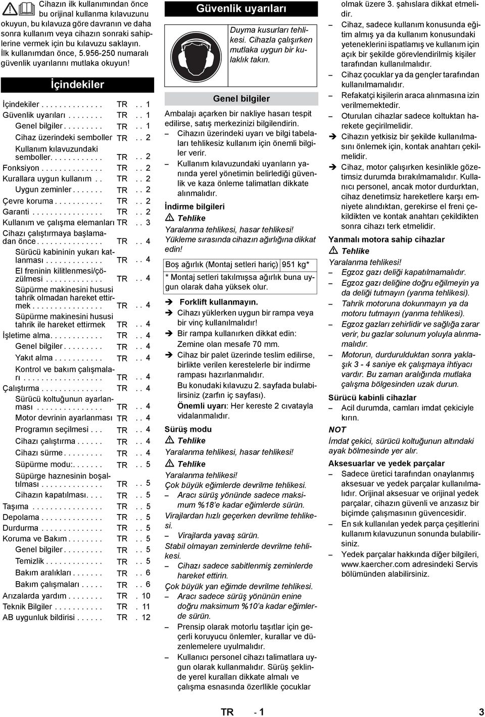 . 2 Kullanım kılavuzundaki semboller............ TR.. 2 Fonksiyon.............. TR.. 2 Kurallara uygun kullanım.. TR.. 2 Uygun zeminler....... TR.. 2 Çevre koruma........... TR.. 2 Garanti................ TR.. 2 Kullanım ve çalışma elemanları TR.