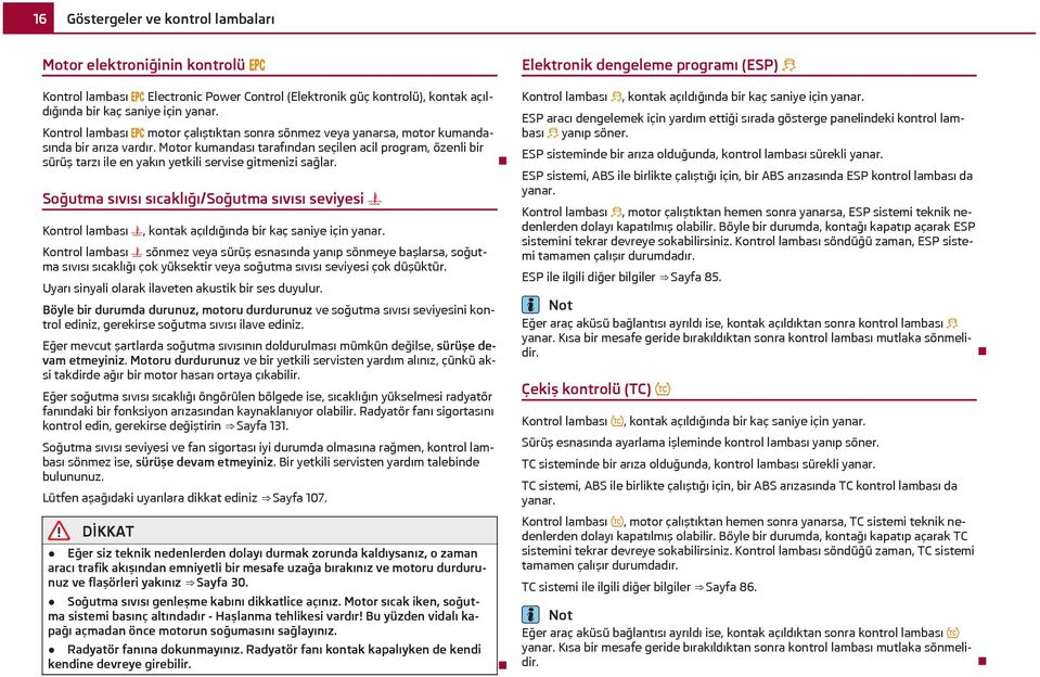 Motor kumandası tarafından seçilen acil program, özenli bir sürüş tarzı ile en yakın yetkili servise gitmenizi sağlar.