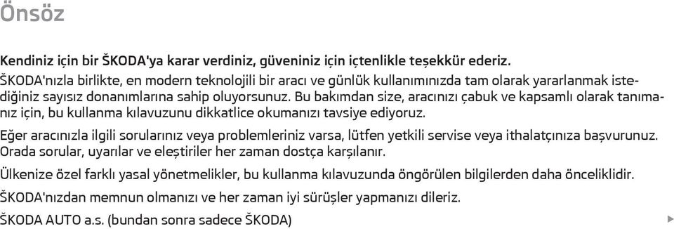 Bu bakımdan size, aracınızı çabuk ve kapsamlı olarak tanımanız için, bu kullanma kılavuzunu dikkatlice okumanızı tavsiye ediyoruz.