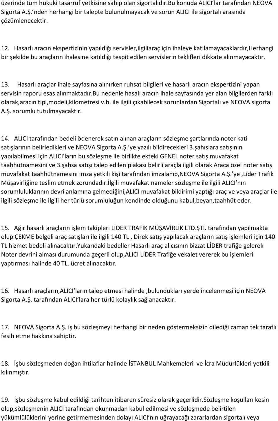 Hasarlı aracın ekspertizinin yapıldığı servisler,ilgiliaraç için ihaleye katılamayacaklardır,herhangi bir şekilde bu araçların ihalesine katıldığı tespit edilen servislerin teklifleri dikkate