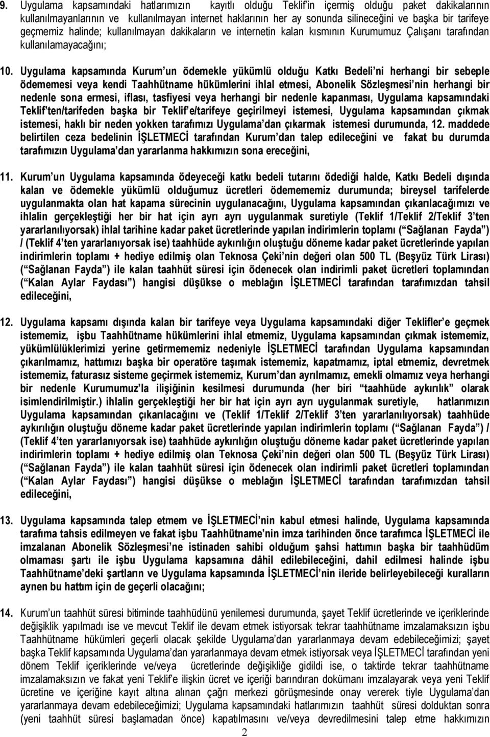 Uygulama kapsamında Kurum un ödemekle yükümlü olduğu Katkı Bedeli ni herhangi bir sebeple ödememesi veya kendi Taahhütname hükümlerini ihlal etmesi, Abonelik Sözleşmesi nin herhangi bir nedenle sona