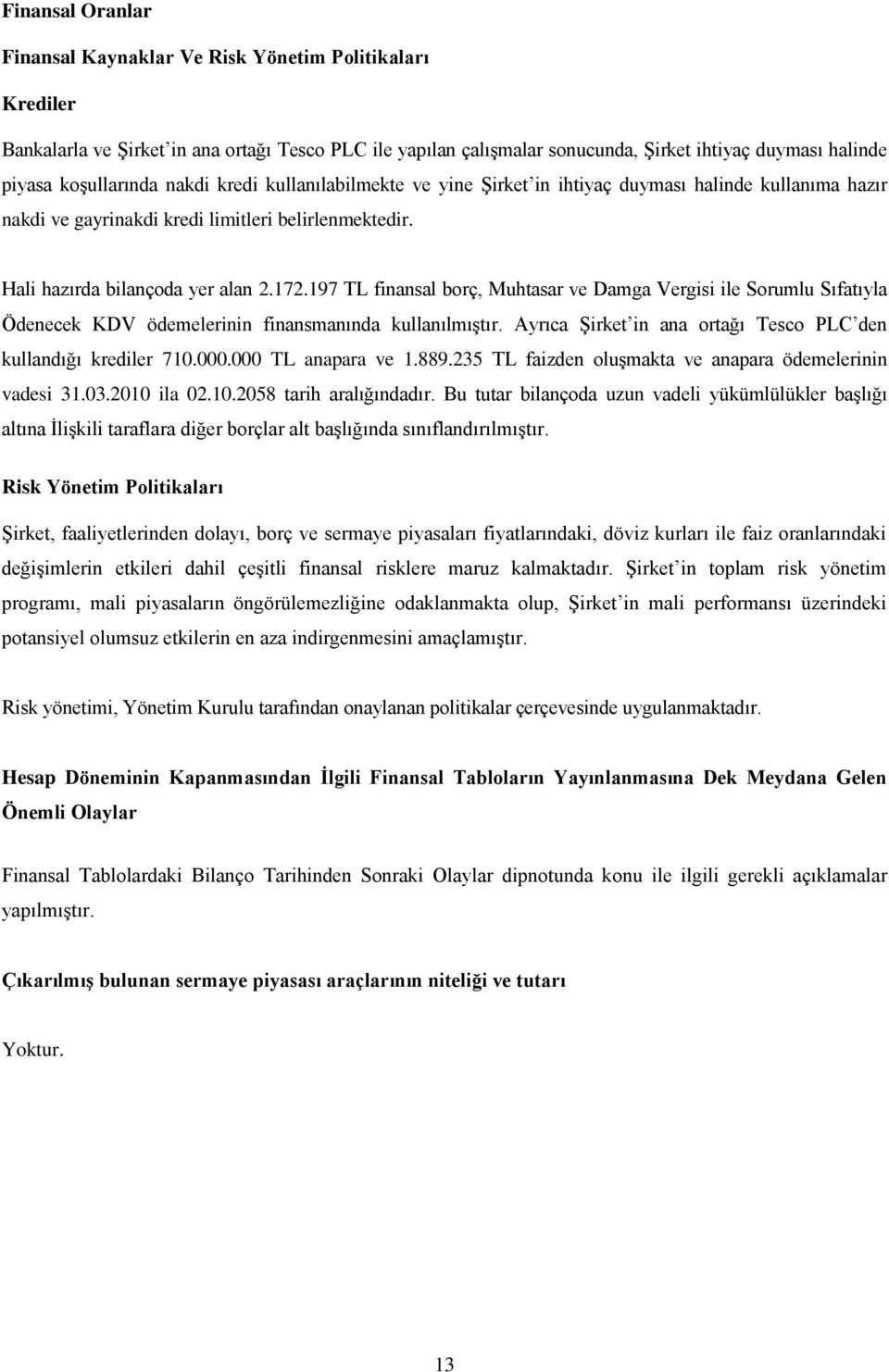 197 TL finansal borç, Muhtasar ve Damga Vergisi ile Sorumlu Sıfatıyla Ödenecek KDV ödemelerinin finansmanında kullanılmıştır. Ayrıca Şirket in ana ortağı Tesco PLC den kullandığı krediler 710.000.