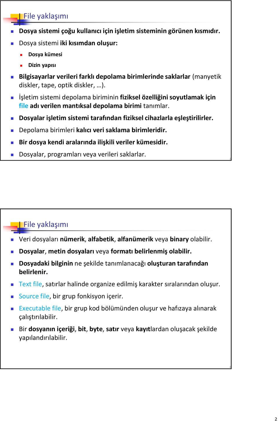 İşletim sistemi depolama biriminin fiziksel özelliğini soyutlamak için file adı verilen mantıksal depolama birimi tanımlar. Dosyalar işletim sistemi tarafından fiziksel cihazlarla eşleştirilirler.