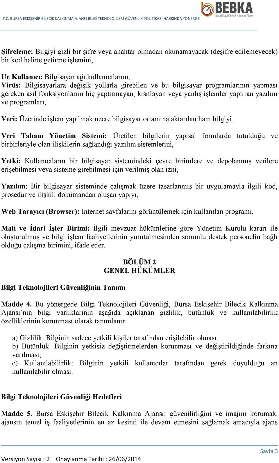 yapılmak üzere bilgisayar ortamına aktarılan ham bilgiyi, Veri Tabanı Yönetim Sistemi: Üretilen bilgilerin yapısal formlarda tutulduğu ve birbirleriyle olan ilişkilerin sağlandığı yazılım