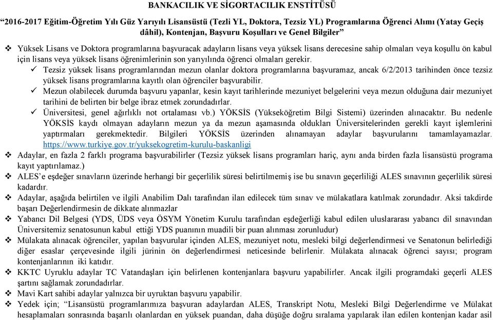 olmaları gerekir. yüksek lisans programlarından mezun olanlar doktora programlarına başvuramaz, ancak 6/2/2013 tarihinden önce tezsiz yüksek lisans programlarına kayıtlı olan öğrenciler başvurabilir.