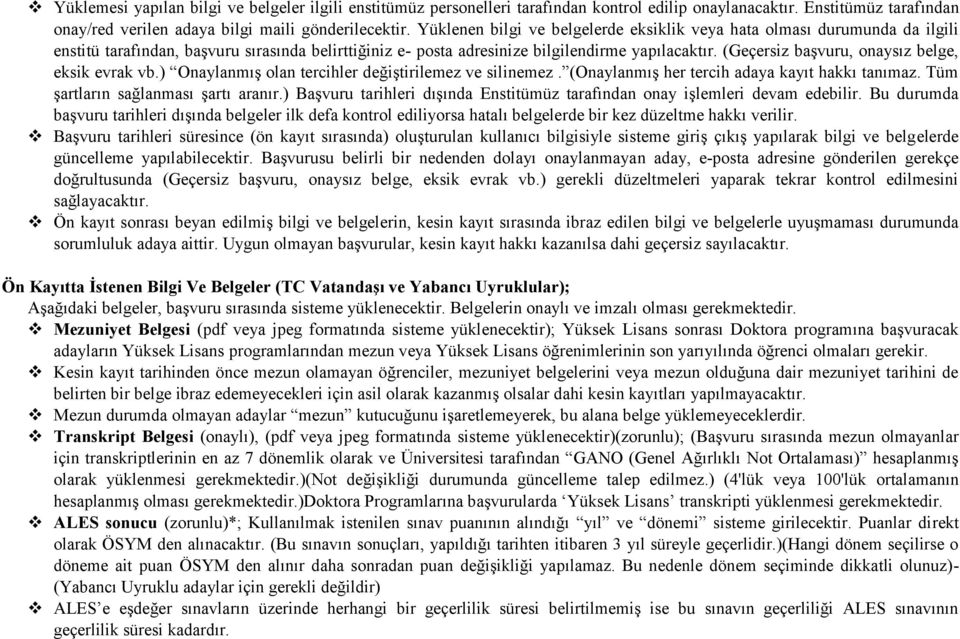 (Geçersiz başvuru, onaysız belge, eksik evrak vb.) Onaylanmış olan tercihler değiştirilemez ve silinemez. (Onaylanmış her tercih adaya kayıt hakkı tanımaz. Tüm şartların sağlanması şartı aranır.