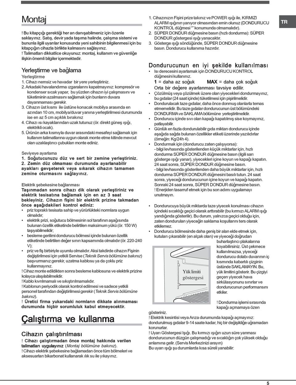 ! Talimatlarý dikkatlice okuyunuz: montaj, kullaným ve güvenliðe iliþkin önemli bilgiler içermektedir. Yerleþtirme ve baðlama Yerleþtirme 1. Cihazý nemsiz ve havadar bir yere yerleþtiriniz. 2.