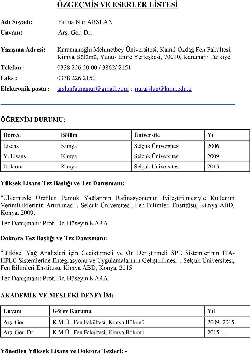 posta : arslanfatmanur@gmail.com ; nurarslan@kmu.edu.tr ÖĞRENĠM DURUMU: Derece Bölüm Üniversite Yıl Lisans Kimya Selçuk 2006 Y.