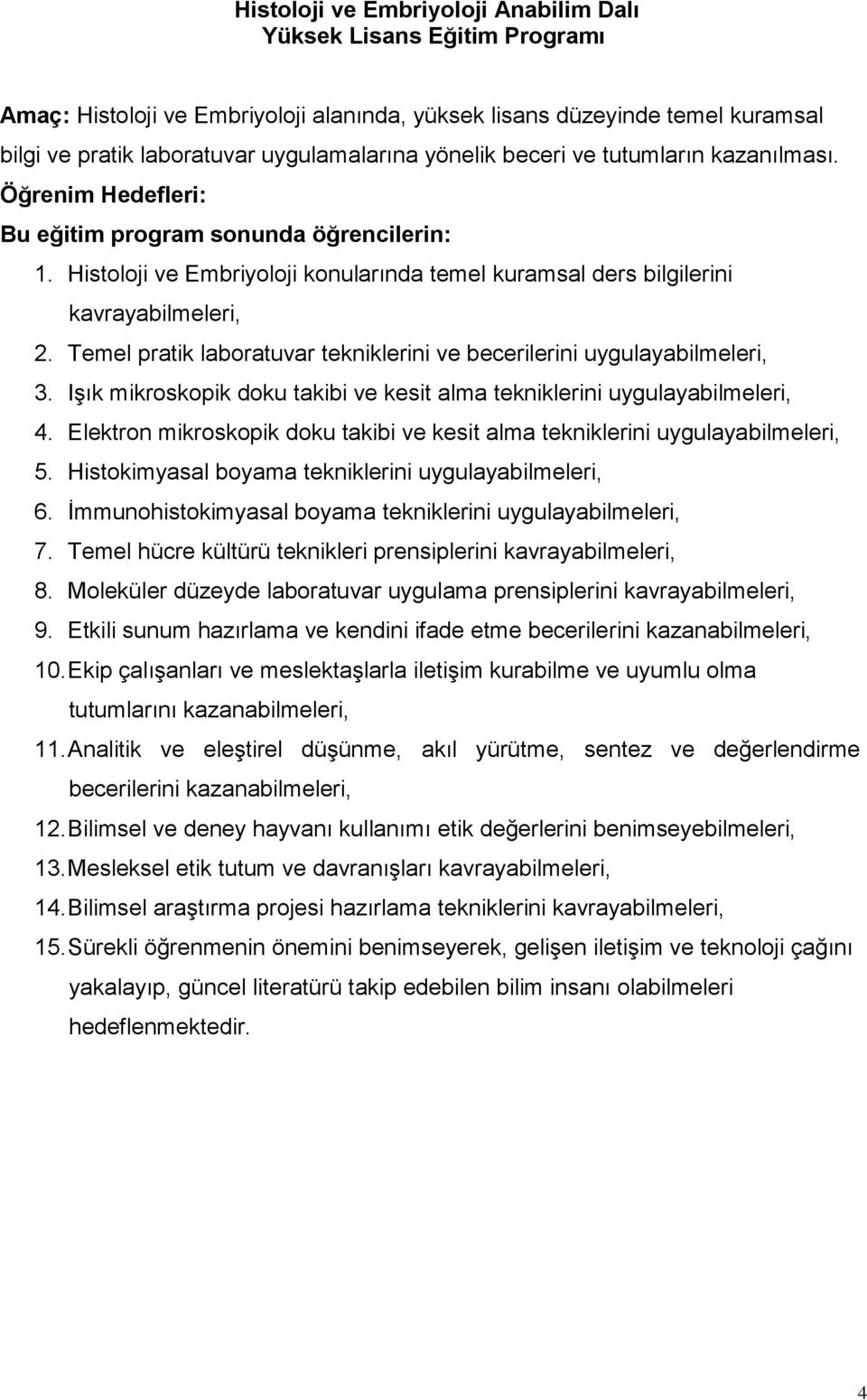 Temel pratik laboratuvar tekniklerini ve becerilerini uygulayabilmeleri, 3. Işık mikroskopik doku takibi ve kesit alma tekniklerini uygulayabilmeleri, 4.