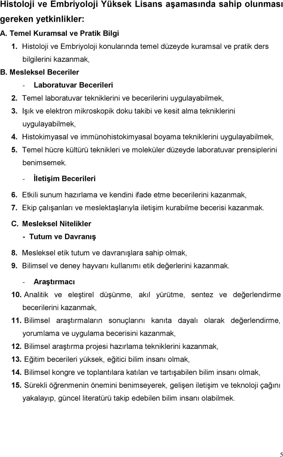 Temel laboratuvar tekniklerini ve becerilerini uygulayabilmek, 3. Işık ve elektron mikroskopik doku takibi ve kesit alma tekniklerini uygulayabilmek, 4.