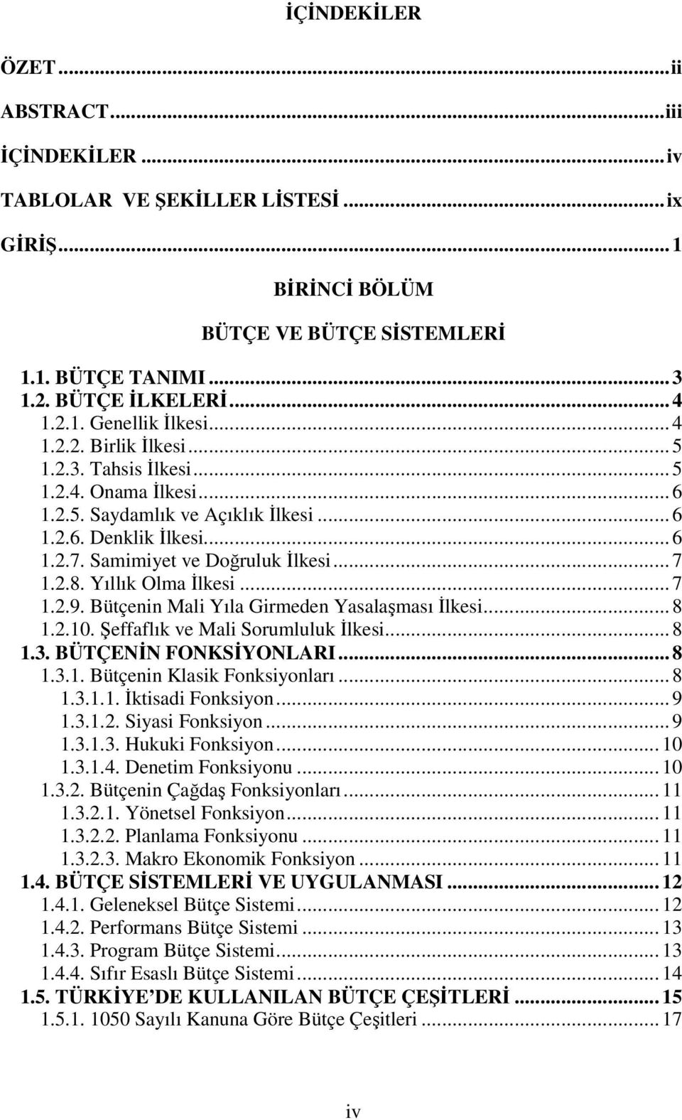 Yıllık Olma Đlkesi... 7 1.2.9. Bütçenin Mali Yıla Girmeden Yasalaşması Đlkesi... 8 1.2.10. Şeffaflık ve Mali Sorumluluk Đlkesi... 8 1.3. BÜTÇENĐN FONKSĐYONLARI... 8 1.3.1. Bütçenin Klasik Fonksiyonları.