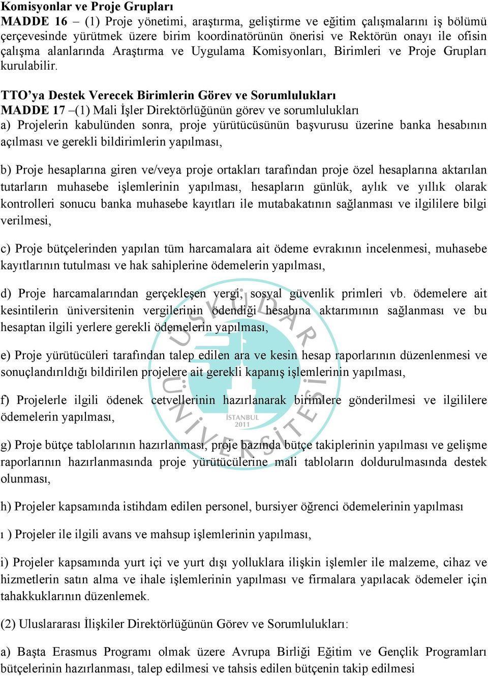 TTO ya Destek Verecek Birimlerin Görev ve Sorumlulukları MADDE 17 (1) Mali İşler Direktörlüğünün görev ve sorumlulukları a) Projelerin kabulünden sonra, proje yürütücüsünün başvurusu üzerine banka