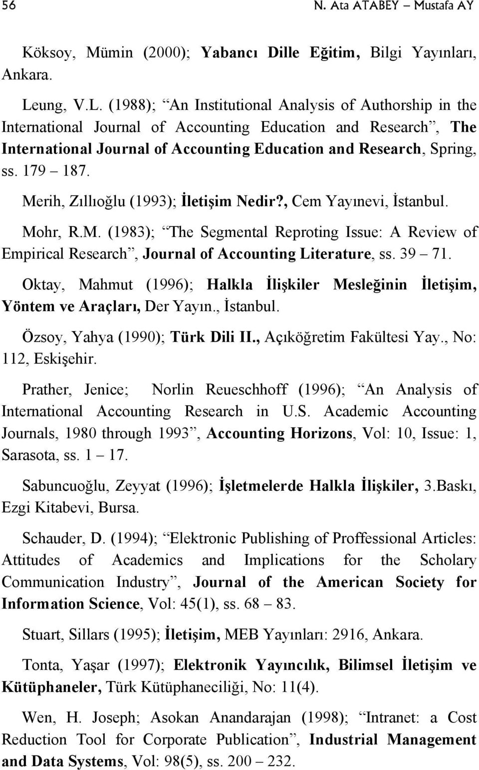 179 187. Merih, Zıllıoğlu (1993); İletişim Nedir?, Cem Yayınevi, İstanbul. Mohr, R.M. (1983); The Segmental Reproting Issue: A Review of Empirical Research, Journal of Accounting Literature, ss.